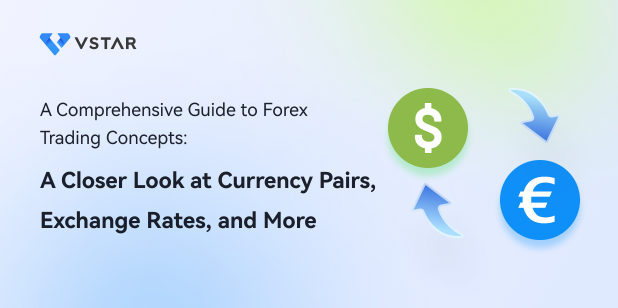 A Comprehensive Guide to Forex Trading Concepts: A Closer Look at Currency Pairs, Exchange Rates, and More