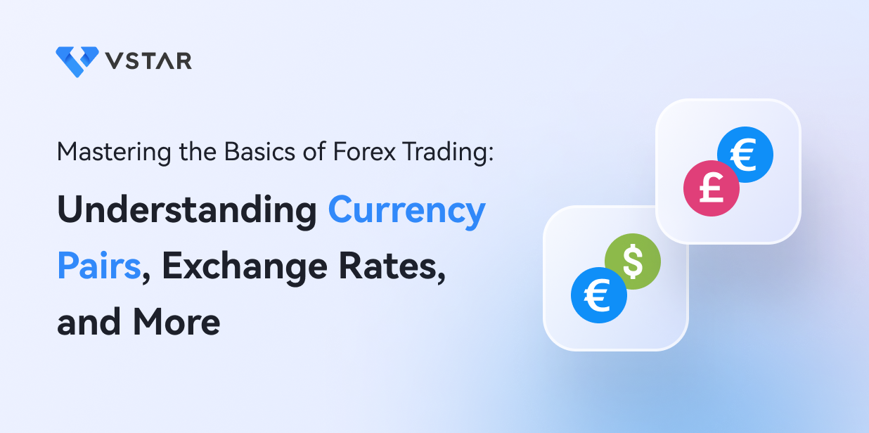 Mastering the Basics of Forex Trading: Understanding Currency Pairs, Exchange Rates, and More